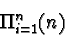 \begin{displaymath}\Pi_{i=1}^{n} (n)
\end{displaymath}