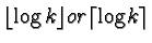 $\lfloor\log k\rfloor or \lceil\log k\rceil$