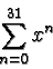 \begin{displaymath}\sum_{n=0}^{31} x^n
\end{displaymath}